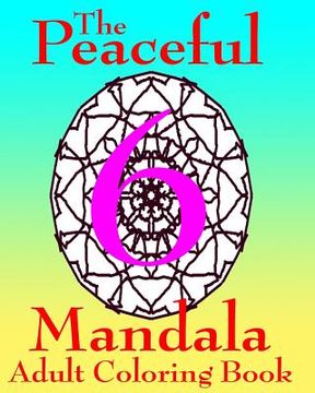 portada The Peaceful Mandala Adult Coloring Book No. 6: A Fun And Relaxing Coloring Book For Grown Ups (in English)