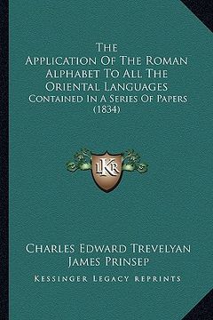 portada the application of the roman alphabet to all the oriental languages: contained in a series of papers (1834) (in English)