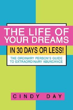 portada the life of your dreams in 30 days or less!: the ordinary person's guide to extraordinary abundance (en Inglés)