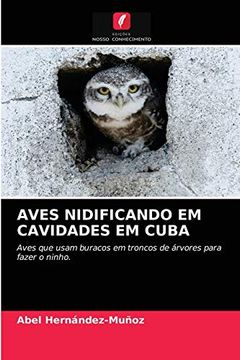 portada Aves Nidificando em Cavidades em Cuba: Aves que Usam Buracos em Troncos de Árvores Para Fazer o Ninho. (in Portuguese)