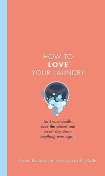 portada How to Love Your Laundry: Sort Your Smalls, Save the Planet and Never dry Clean Anything Ever Again (en Inglés)