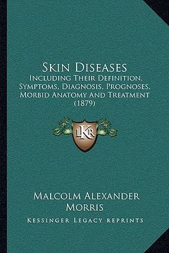 portada skin diseases: including their definition, symptoms, diagnosis, prognoses, morbid anatomy and treatment (1879) (in English)