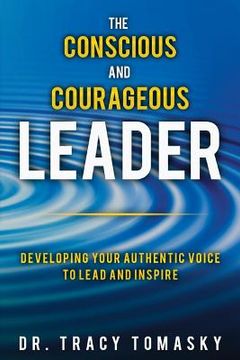 portada The Conscious And Courageous Leader: Developing Your Authentic Voice to Lead and Inspire (in English)