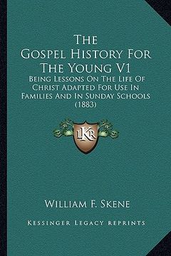 portada the gospel history for the young v1 the gospel history for the young v1: being lessons on the life of christ adapted for use in familbeing lessons on