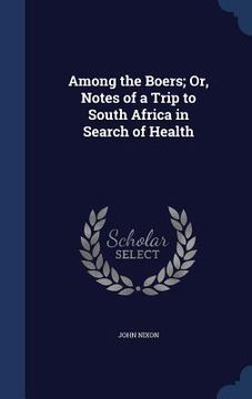 portada Among the Boers; Or, Notes of a Trip to South Africa in Search of Health (in English)