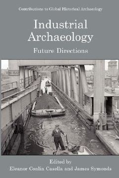 portada Industrial Archaeology: Future Directions (Contributions to Global Historical Archaeology) 