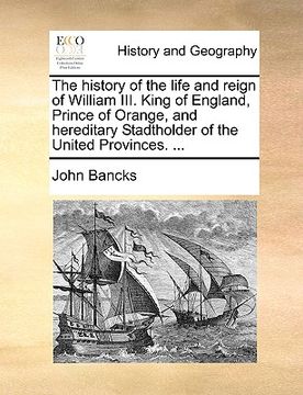 portada the history of the life and reign of william iii. king of england, prince of orange, and hereditary stadtholder of the united provinces. ... (en Inglés)
