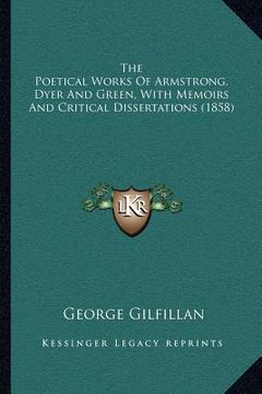 portada the poetical works of armstrong, dyer and green, with memoirs and critical dissertations (1858) (en Inglés)