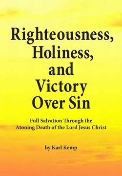 portada Righteousness, Holiness, and Victory Over Sin: Full Salvation Through the Atoning Death of the Lord Jesus Christ (en Inglés)