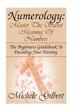 portada Numerology: Master The Secret Meaning Of Numbers: : The Beginners Guidebook To Decoding Your Destiny (in English)