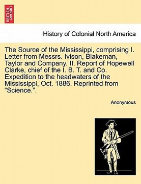 portada the source of the mississippi, comprising i. letter from messrs. ivison, blakeman, taylor and company. ii. report of hopewell clarke, chief of the i.