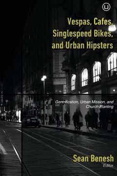 portada Vespas, Cafes, Singlespeed Bikes, and Urban Hipsters: Gentrification, Urban Mission, and Church Planting (in English)