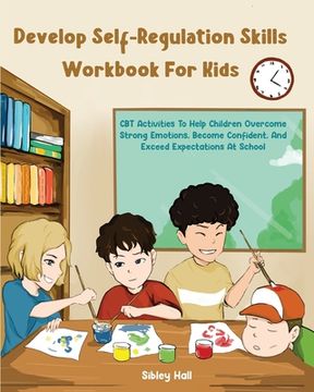 portada Develop Self-Regulation Skills Workbook For Kids: CBT Activities To Help Children Overcome Strong Emotions, Become Confident, And Exceed Expectations (en Inglés)