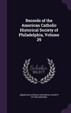 portada Records of the American Catholic Historical Society of Philadelphia, Volume 29 (en Inglés)