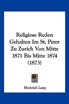 portada Religiose Reden Gehalten Im St. Peter Zu Zurich Von Mitte 1871 Bis Mitte 1874 (1873) (in German)