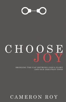 portada Choose Joy: Bridging the Gap between God's Glory and Our Greatest Good (en Inglés)