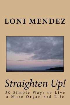 portada Straighten Up!: 50 Simple Ways to Live a More Organized Life (in English)