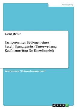 portada Fachgerechtes Bedienen eines Beschriftungsgeräts (Unterweisung Kaufmann/-frau für Einzelhandel) (en Alemán)