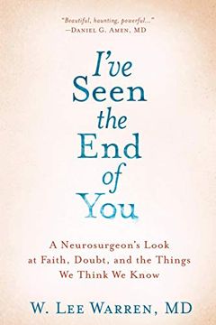 portada I've Seen the end of You: A Neurosurgeon's Look at Faith, Doubt, and the Things we Think we Know (in English)