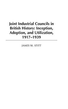 portada Joint Industrial Councils in British History: Inception, Adoption, and Utilization, 1917-1939 