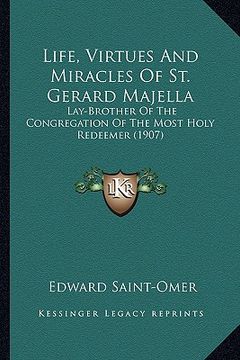 portada life, virtues and miracles of st. gerard majella: lay-brother of the congregation of the most holy redeemer (1lay-brother of the congregation of the m (en Inglés)