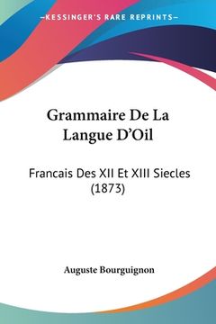 portada Grammaire De La Langue D'Oil: Francais Des XII Et XIII Siecles (1873) (en Francés)
