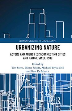 portada Urbanizing Nature: Actors and Agency (Dis)Connecting Cities and Nature Since 1500 (Routledge Advances in Urban History) (en Inglés)