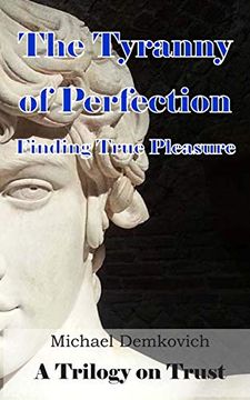 portada The Tyranny of Perfection: Finding True Pleasure (a Trilogy on Trust) (in English)