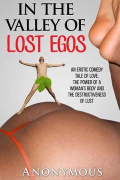 portada In the Valley of Lost Egos: An Erotic Tale of Love, the Power of a Woman's Body and the Destructiveness of Lust (en Inglés)