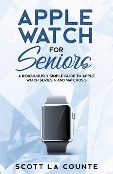 portada Apple Watch For Seniors: A Ridiculously Simple Guide to Apple Watch Series 4 and WatchOS 5 (en Inglés)