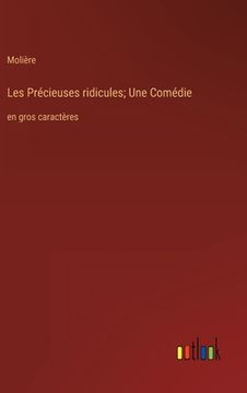 portada Les Précieuses ridicules; Une Comédie: en gros caractères (en Francés)
