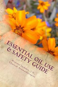 portada Essential Oil Use & Safety Guide: Safe & Practical Use Information from an Experienced Clinical Aromatherapist (en Inglés)
