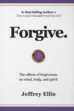 portada Forgive.: The Effects of Forgiveness on Body, Mind, and Spirit. (en Inglés)