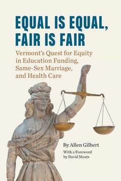 portada Equal is Equal, Fair is Fair: Vermont's Quest for Equity in Education Funding, Same-Sex Marriage, and Health Care (en Inglés)