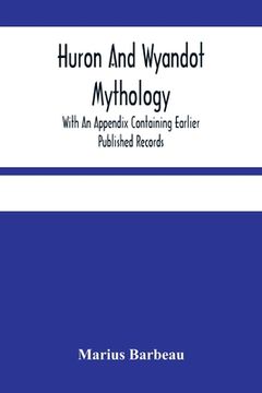 portada Huron And Wyandot Mythology, With An Appendix Containing Earlier Published Records (en Inglés)