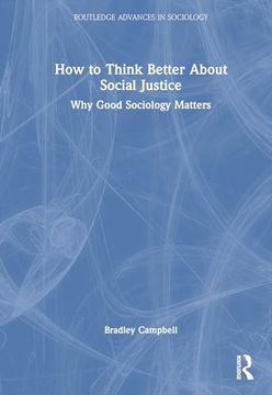 portada How to Think Better About Social Justice (Routledge Advances in Sociology) (in English)