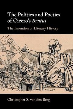 portada The Politics and Poetics of Cicero's Brutus: The Invention of Literary History (en Inglés)