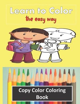 portada Color Copy Coloring Book - Learn to Color - The Easy Way: Perfect Gift for Kids 3-5 yr old to Learn Colors & Practice Coloring (en Inglés)