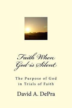 portada Faith When God is Silent: The Purpose of God in Trials of Faith (en Inglés)