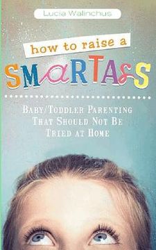 portada How to Raise a Smart Ass: Parenting That Should Not Be Tried at Home (in English)