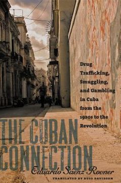 portada The Cuban Connection: Drug Trafficking, Smuggling, and Gambling in Cuba from the 1920s to the Revolution