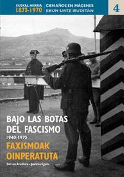 portada Faxismoak Oinperatuta (1940-1970) = Bajo las Botas del Fascismo (100 Urte) (en Euskera)