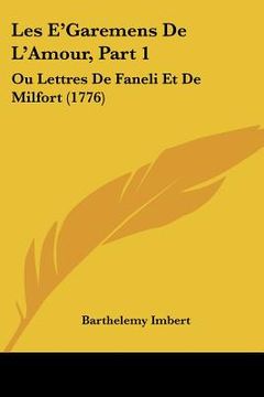 portada les e'garemens de l'amour, part 1: ou lettres de faneli et de milfort (1776) (en Inglés)