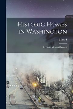 portada Historic Homes in Washington; its Noted men and Women (in English)