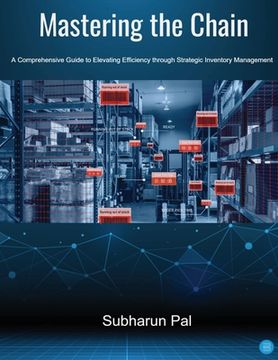 portada Mastering the Chain: A Comprehensive Guide to Elevating Efficiency through Strategic Inventory Management