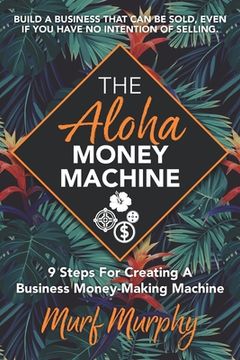 portada The Aloha Money Machine: 9 Steps for Creating a Business Money-Making Machine (in English)
