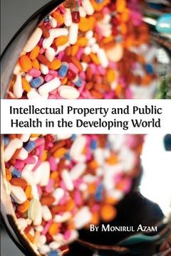 portada Intellectual Property and Public Health in the Developing World (en Inglés)