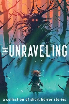 portada The Unraveling: A Collection of Short Horror Stories (en Inglés)
