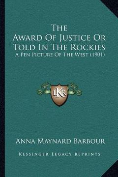 portada the award of justice or told in the rockies: a pen picture of the west (1901)