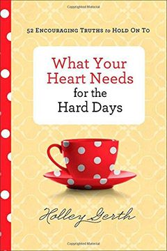portada What Your Heart Needs for the Hard Days: 52 Encouraging Truths to Hold on to (en Inglés)